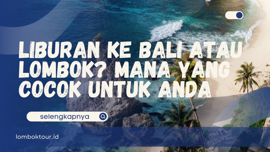Liburan ke Bali atau Lombok Mana yang Cocok untuk Anda
