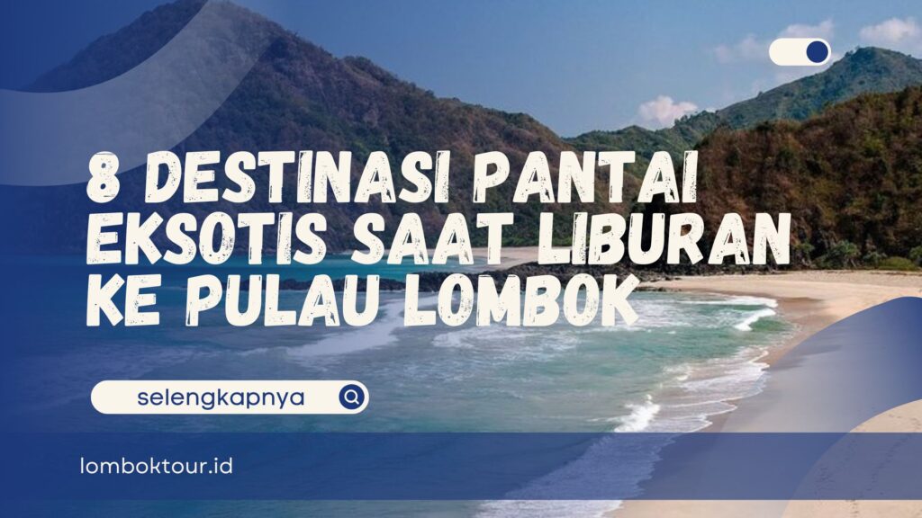 8 Destinasi Pantai Eksotis Saat Liburan ke Pulau Lombok