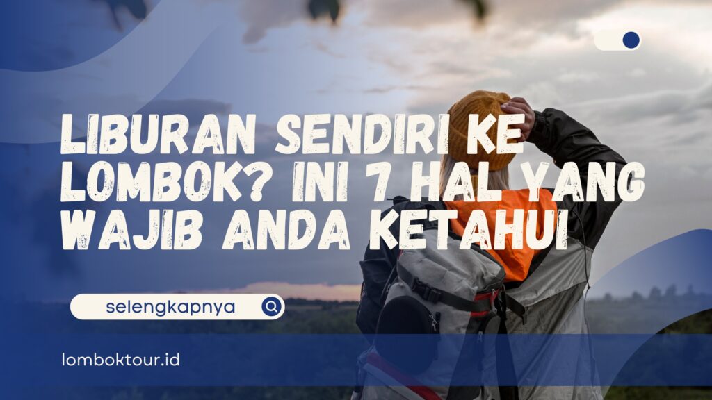 Liburan Sendiri ke Lombok, Ini 7 Hal yang Wajib Anda Ketahui