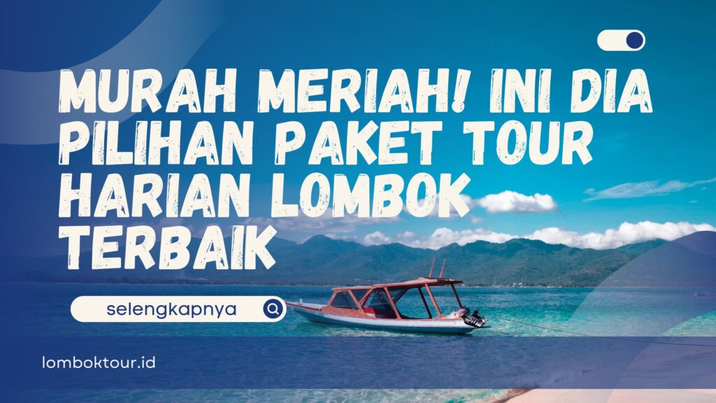 Murah Meriah! Ini Dia Pilihan Paket Tour Harian Lombok Terbaik