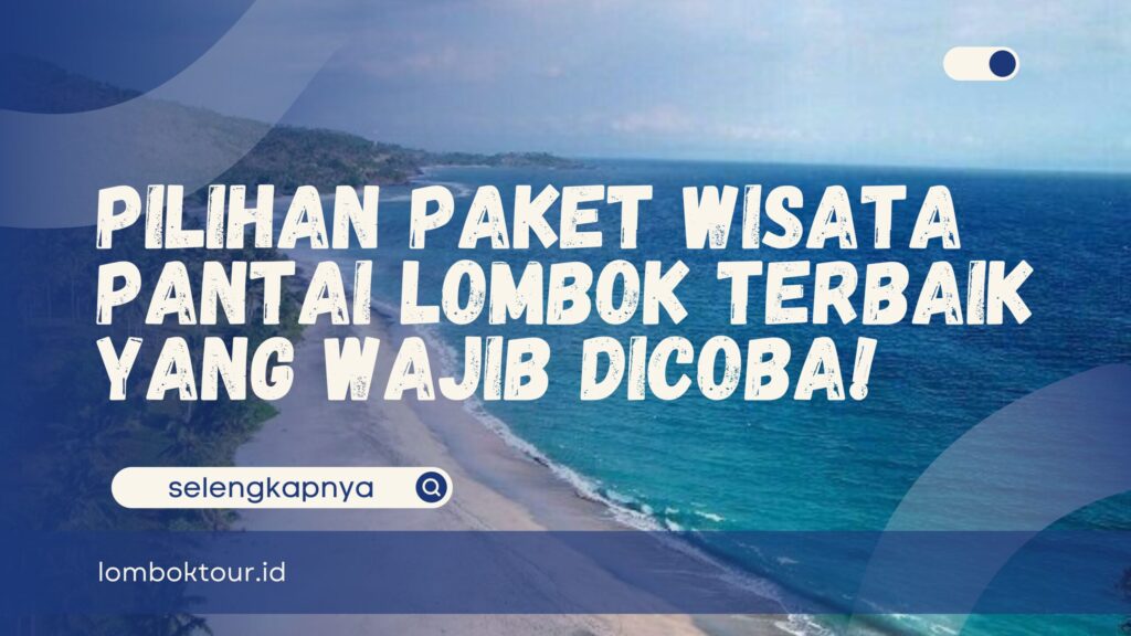 Pilihan Paket Wisata Pantai Lombok Terbaik yang Wajib Dicoba!