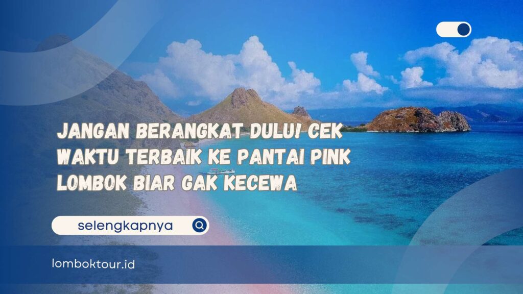 Jangan Berangkat Dulu! Cek Waktu Terbaik ke Pantai Pink Lombok Biar Gak Kecewa
