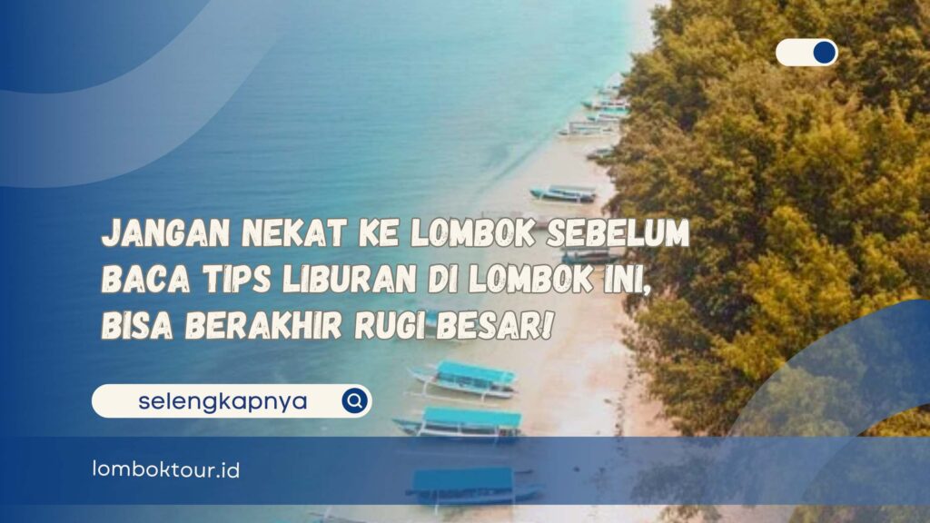 Jangan Nekat ke Lombok Sebelum Baca Tips Liburan di Lombok Ini, Bisa Berakhir Rugi Besar!