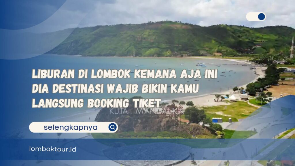 Liburan di Lombok Kemana Aja Ini Dia Destinasi Wajib Bikin Kamu Langsung Booking Tiket