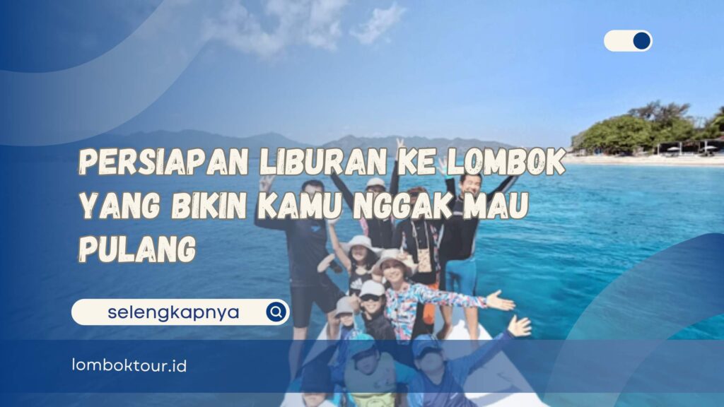 Persiapan Liburan ke Lombok yang Bikin Kamu Nggak Mau Pulang