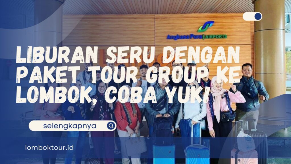 Liburan Seru Dengan Paket Tour Group ke Lombok, Coba Yuk!
