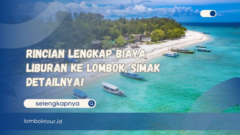 Rincian Lengkap Biaya Liburan ke Lombok, Simak Detailnya!
