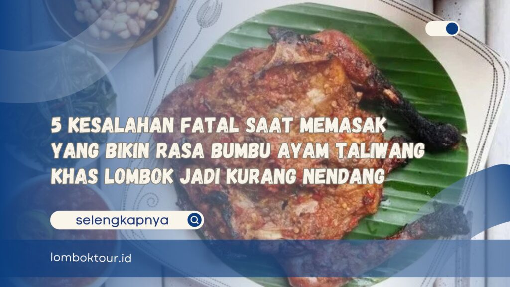5 Kesalahan Fatal Saat Memasak yang Bikin Rasa Bumbu Ayam Taliwang Khas Lombok Jadi Kurang Nendang