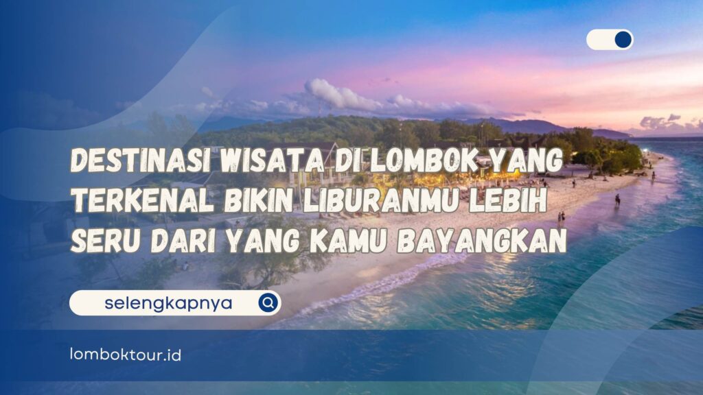Destinasi Wisata di Lombok yang Terkenal Bikin Liburanmu Lebih Seru dari yang Kamu Bayangkan
