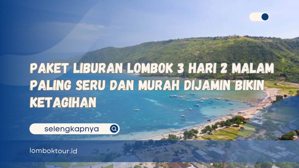 Paket Liburan Lombok 3 Hari 2 Malam Paling Seru dan Murah Dijamin Bikin Ketagihan