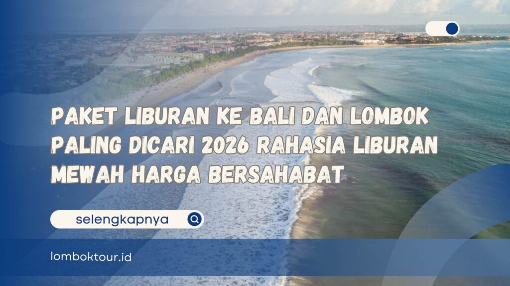 Paket Liburan ke Bali dan Lombok Paling Dicari 2026 Rahasia Liburan Mewah Harga Bersahabat