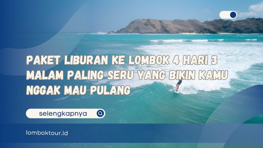 Paket Liburan ke Lombok 4 Hari 3 Malam Paling Seru yang Bikin Kamu Nggak Mau Pulang