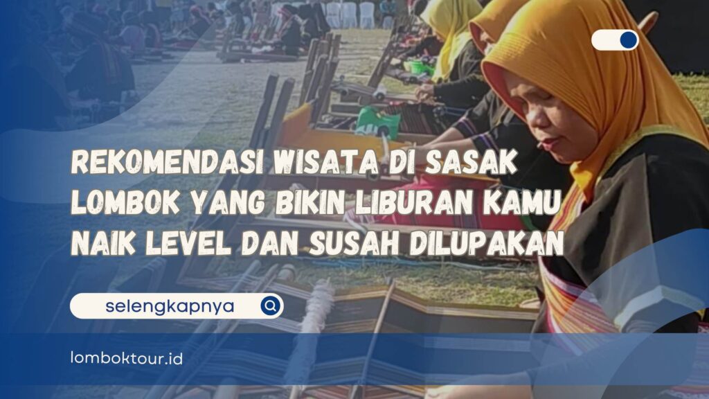 Rekomendasi Wisata di Sasak Lombok yang Bikin Liburan Kamu Naik Level dan Susah Dilupakan