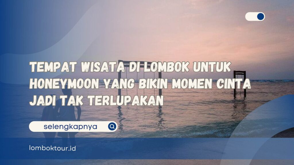 Tempat Wisata di Lombok untuk Honeymoon yang Bikin Momen Cinta Jadi Tak Terlupakan