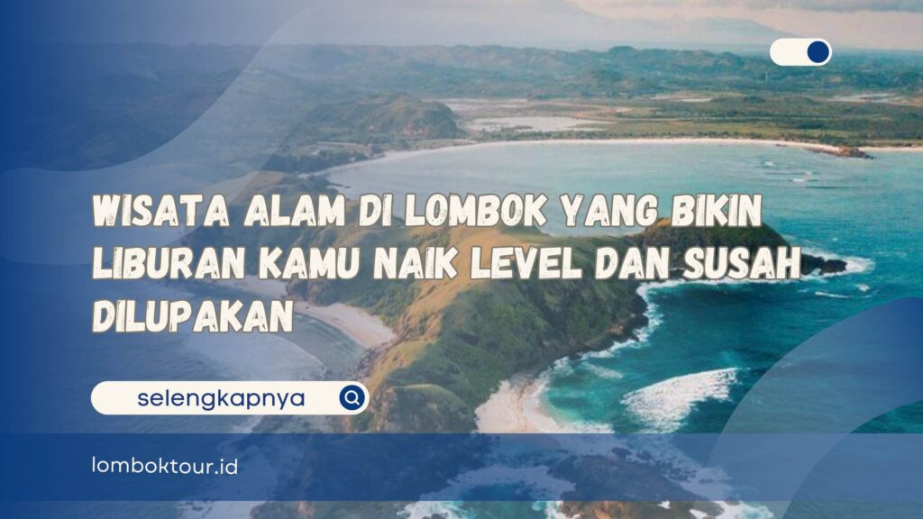 Wisata Alam di Lombok yang Bikin Liburan Kamu Naik Level dan Susah Dilupakan