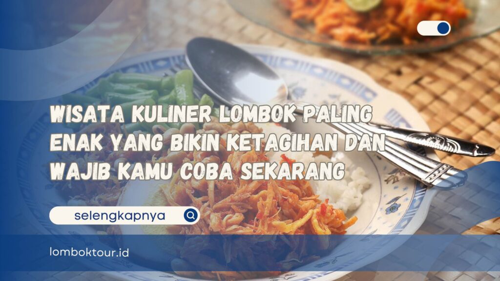Wisata Kuliner Lombok Paling Enak yang Bikin Ketagihan dan Wajib Kamu Coba Sekarang
