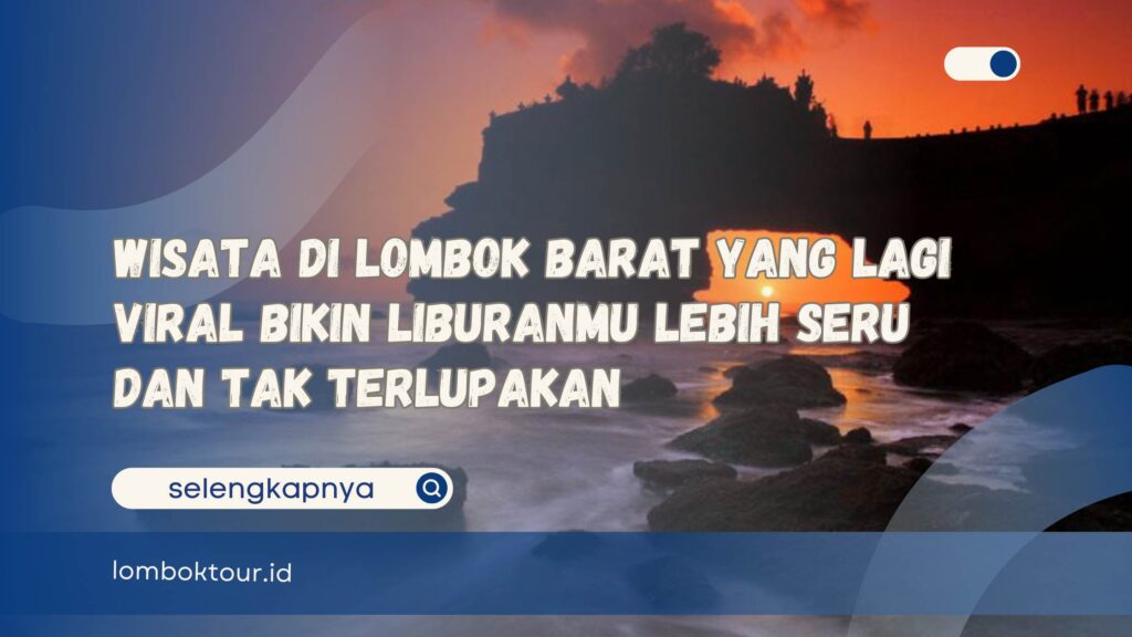 Wisata di Lombok Barat yang Lagi Viral Bikin Liburanmu Lebih Seru dan Tak Terlupakan